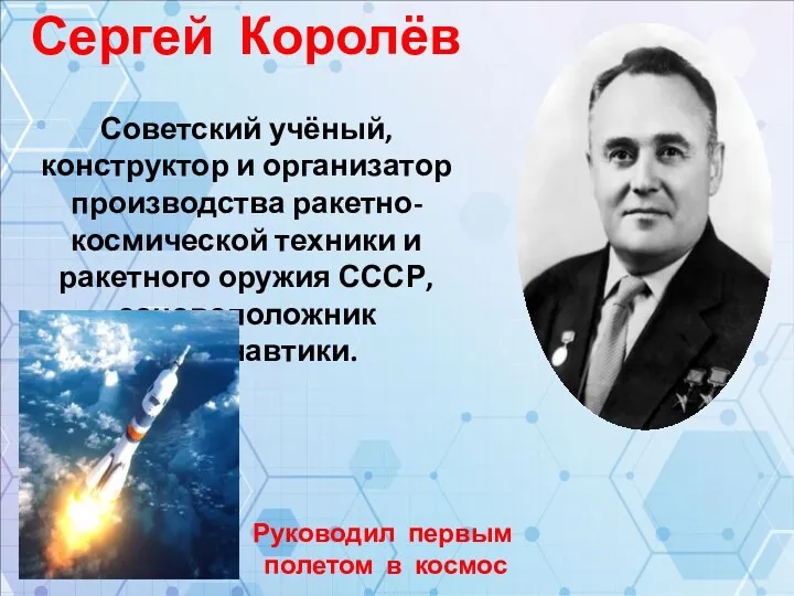 Сергей Королёв Советский учёный, конструктор и организатор производства ракетно-космической техники и ракетного оружия