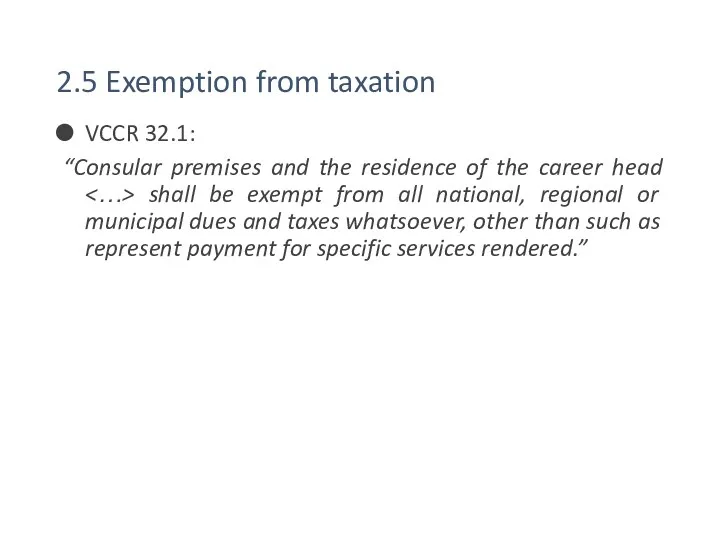 2.5 Exemption from taxation VCCR 32.1: “Consular premises and the residence of the