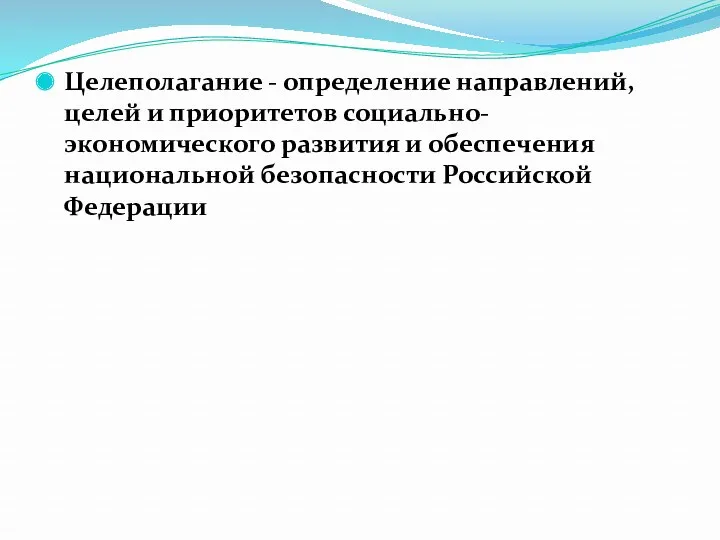 Целеполагание - определение направлений, целей и приоритетов социально-экономического развития и обеспечения национальной безопасности Российской Федерации