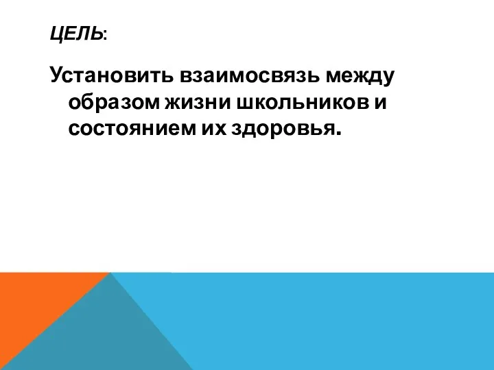 ЦЕЛЬ: Установить взаимосвязь между образом жизни школьников и состоянием их здоровья.