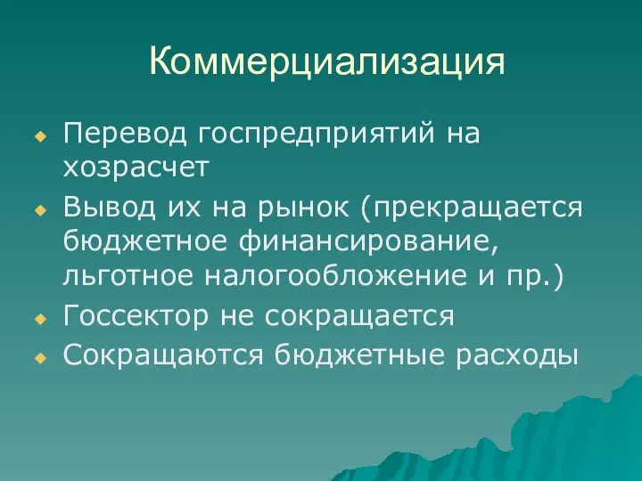 Коммерциализация Перевод госпредприятий на хозрасчет Вывод их на рынок (прекращается