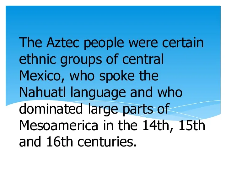 The Aztec people were certain ethnic groups of central Mexico, who spoke the
