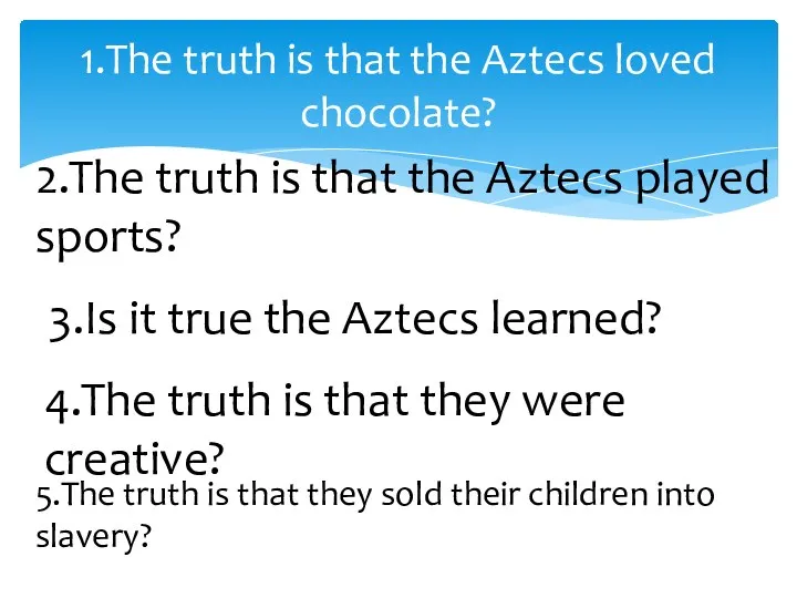 1.The truth is that the Aztecs loved chocolate? 2.The truth