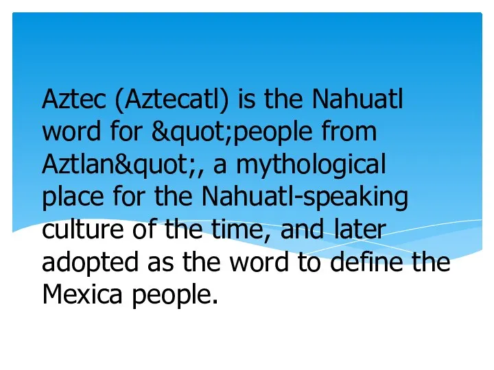 Aztec (Aztecatl) is the Nahuatl word for &quot;people from Aztlan&quot;, a mythological place
