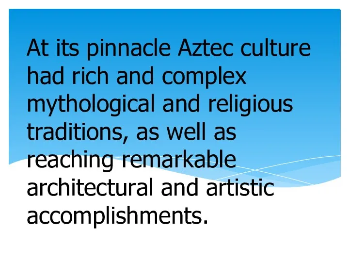 At its pinnacle Aztec culture had rich and complex mythological and religious traditions,