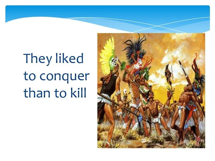 They liked to conquer than to kill