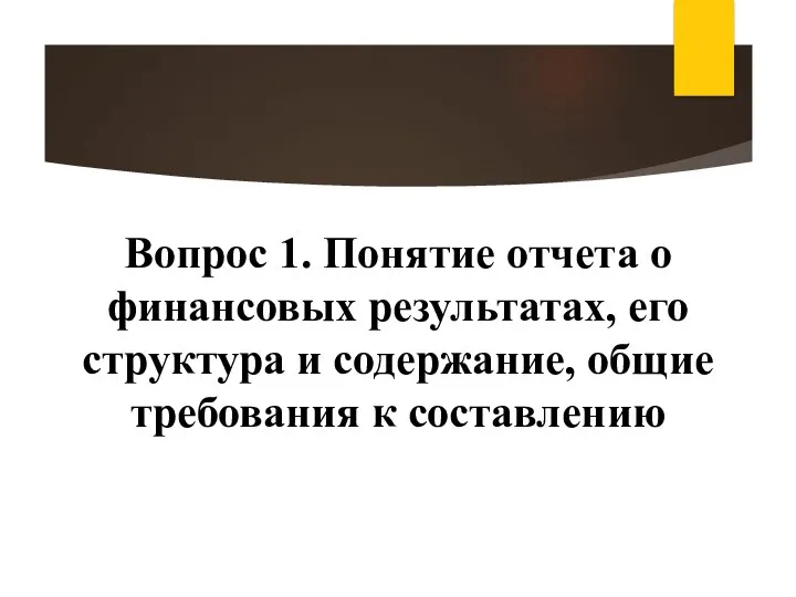 Вопрос 1. Понятие отчета о финансовых результатах, его структура и содержание, общие требования к составлению