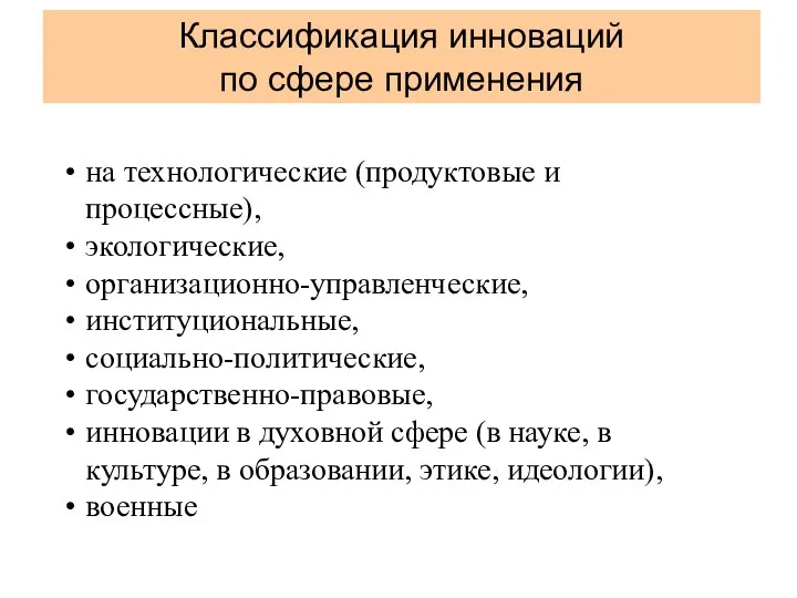 Классификация инноваций по сфере применения на технологические (продуктовые и процессные), экологические, организационно-управленческие, институциональные,