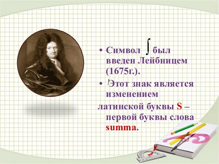 Символ был введен Лейбницем (1675г.). Этот знак является изменением латинской