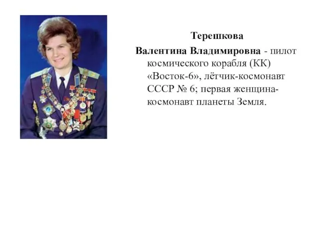 Терешкова Валентина Владимировна - пилот космического корабля (КК) «Восток-6», лётчик-космонавт