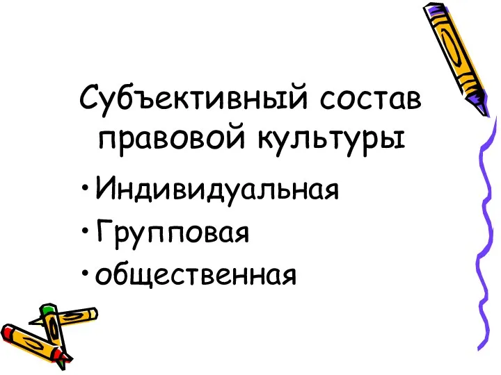 Субъективный состав правовой культуры Индивидуальная Групповая общественная