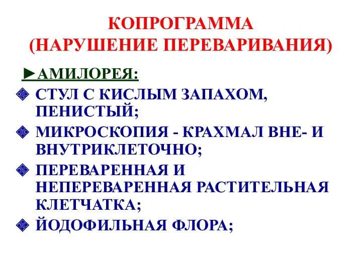 КОПРОГРАММА (НАРУШЕНИЕ ПЕРЕВАРИВАНИЯ) ►АМИЛОРЕЯ: СТУЛ С КИСЛЫМ ЗАПАХОМ, ПЕНИСТЫЙ; МИКРОСКОПИЯ