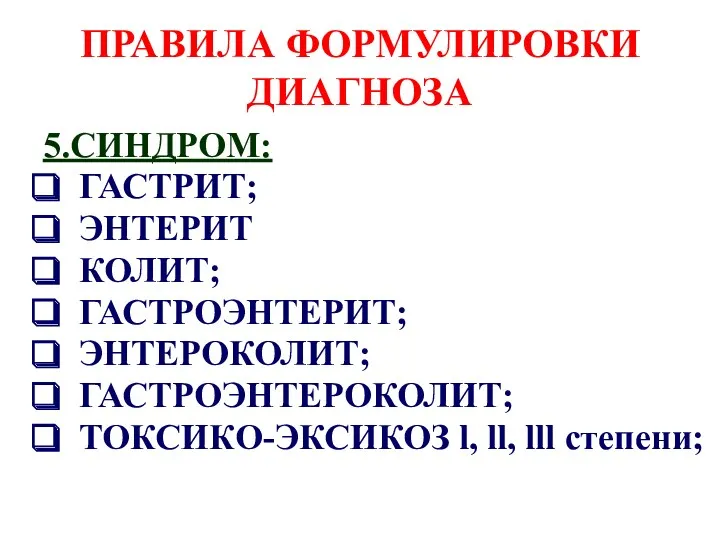 ПРАВИЛА ФОРМУЛИРОВКИ ДИАГНОЗА 5.СИНДРОМ: ГАСТРИТ; ЭНТЕРИТ КОЛИТ; ГАСТРОЭНТЕРИТ; ЭНТЕРОКОЛИТ; ГАСТРОЭНТЕРОКОЛИТ; ТОКСИКО-ЭКСИКОЗ l, ll, lll степени;