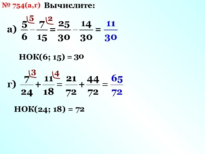№ 754(а,г) Вычислите: НОК(6; 15) = 30 5 2 НОК(24; 18) = 72 3 4