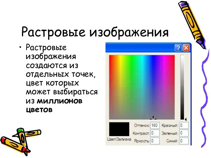 Растровые изображения Растровые изображения создаются из отдельных точек, цвет которых может выбираться из миллионов цветов