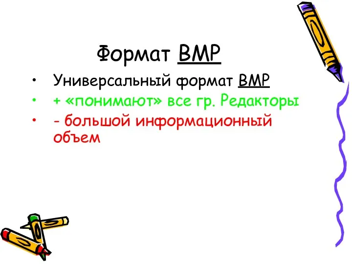 Формат BMP Универсальный формат ВМР + «понимают» все гр. Редакторы - большой информационный объем
