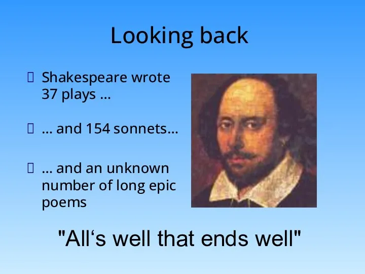 Looking back Shakespeare wrote 37 plays … … and 154