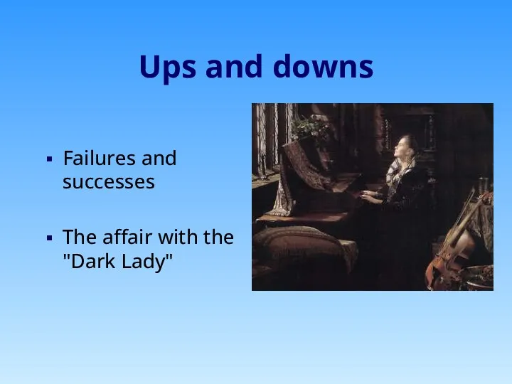 Ups and downs Failures and successes The affair with the "Dark Lady"