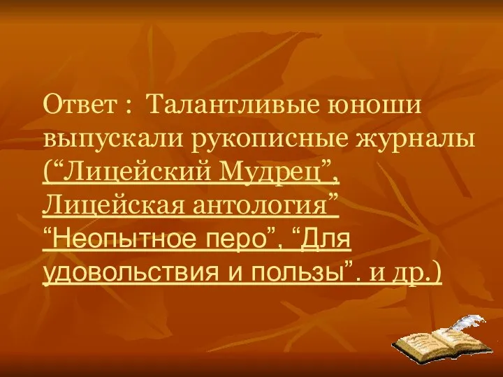 Ответ : Талантливые юноши выпускали рукописные журналы (“Лицейский Мудрец”, Лицейская