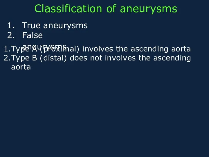 True aneurysms False aneurysms Classification of aneurysms Type A (proximal)