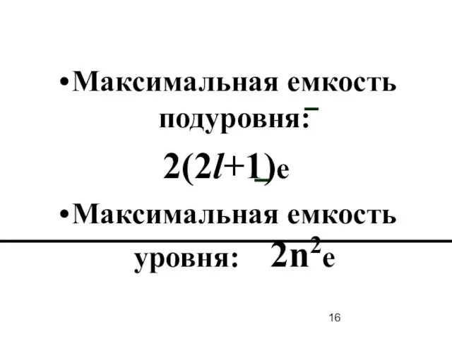 Maксимальная емкость подуровня: 2(2l+1)e Максимальная емкость уровня: 2n2е