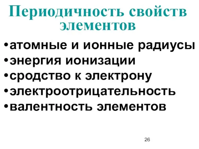 Периодичность свойств элементов атомные и ионные радиусы энергия ионизации сродство к электрону электроотрицательность валентность элементов