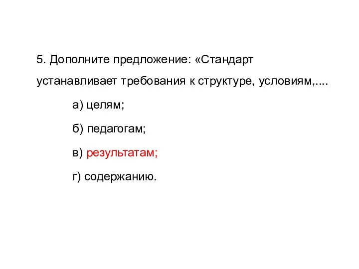 5. Дополните предложение: «Стандарт устанавливает требования к структуре, условиям,.... а)