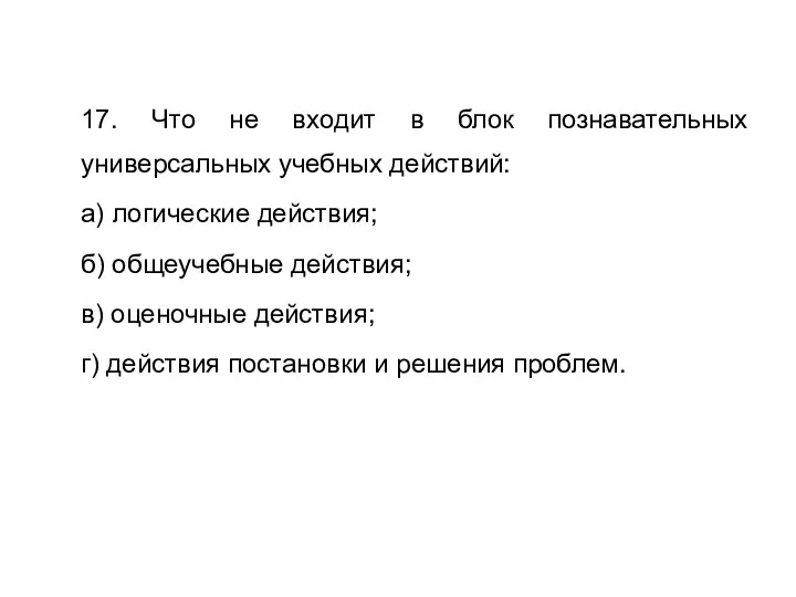 17. Что не входит в блок познавательных универсальных учебных действий: