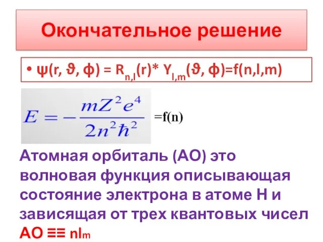 Окончательное решение ψ(r, ϑ, ϕ) = Rn,l(r)* Yl,m(ϑ, ϕ)=f(n,l,m) Атомная