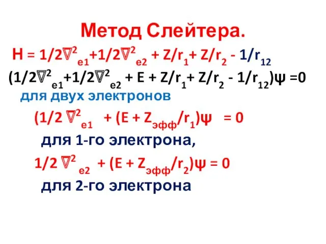 Метод Слейтера. Н = 1/2∇2е1+1/2∇2е2 + Z/r1+ Z/r2 - 1/r12