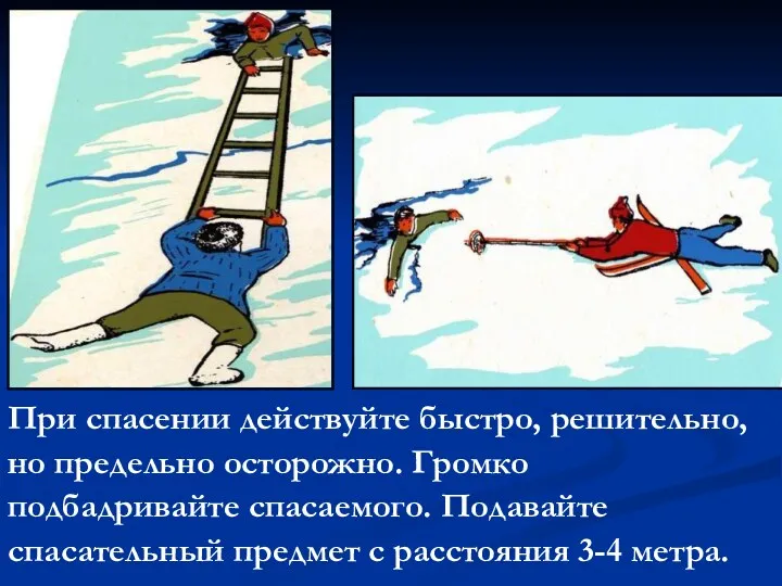 При спасении действуйте быстро, решительно, но предельно осторожно. Громко подбадривайте