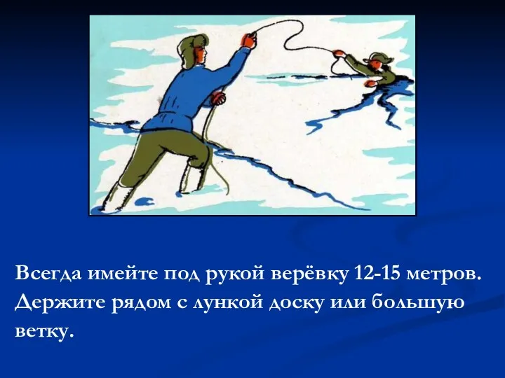 Всегда имейте под рукой верёвку 12-15 метров. Держите рядом с лункой доску или большую ветку.