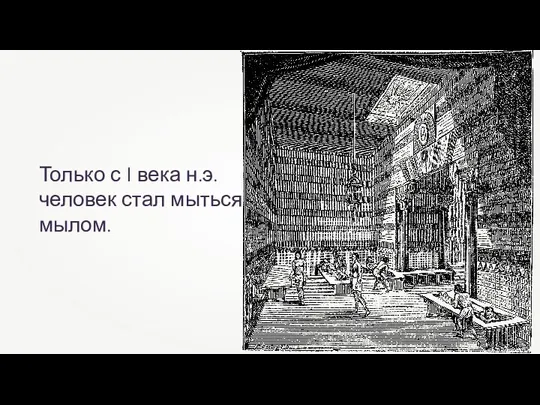 Только с I века н.э. человек стал мыться мылом.