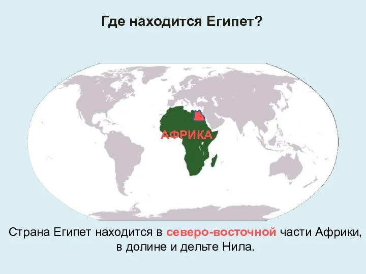 АФРИКА Страна Египет находится в северо-восточной части Африки, в долине и дельте Нила. Где находится Египет?