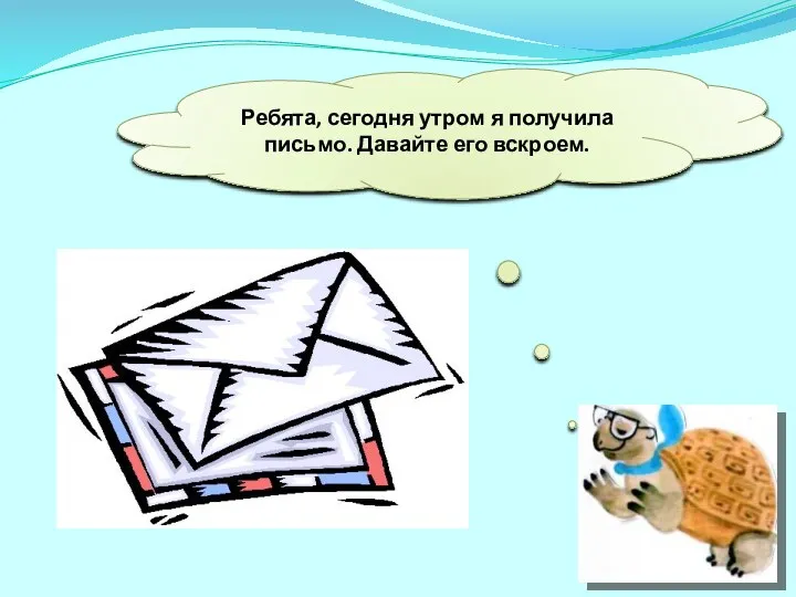 Ребята, сегодня утром я получила письмо. Давайте его вскроем.