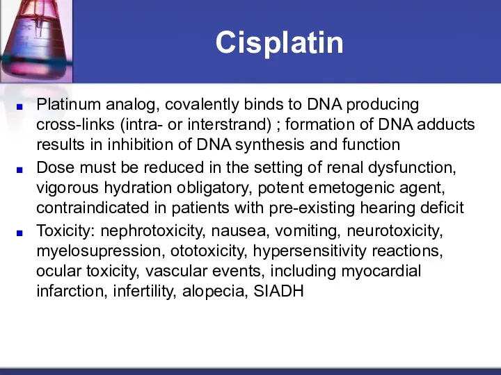 Cisplatin Platinum analog, covalently binds to DNA producing cross-links (intra-