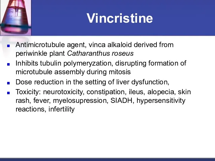 Vincristine Antimicrotubule agent, vinca alkaloid derived from periwinkle plant Catharanthus