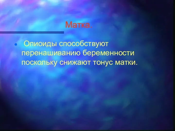 Матка. Опиоиды способствуют перенашиванию беременности поскольку снижают тонус матки.