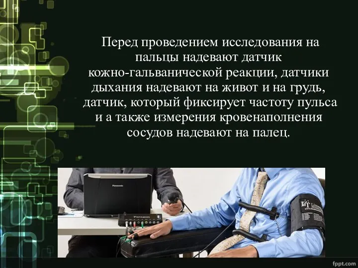 Перед проведением исследования на пальцы надевают датчик кожно-гальванической реакции, датчики