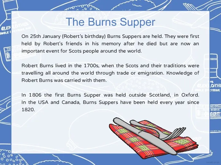 On 25th January (Robert’s birthday) Burns Suppers are held. They