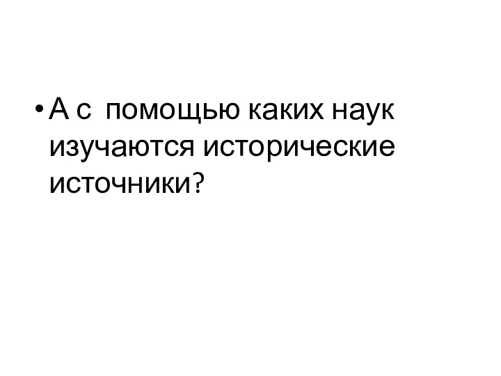 А с помощью каких наук изучаются исторические источники?