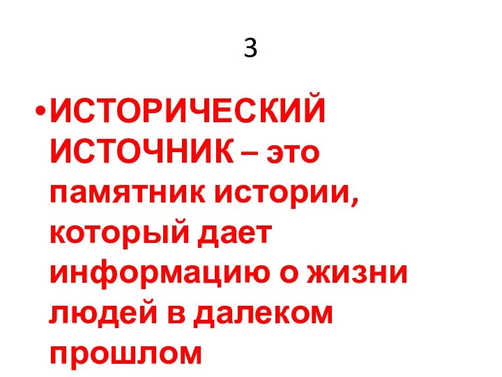 3 ИСТОРИЧЕСКИЙ ИСТОЧНИК – это памятник истории, который дает информацию о жизни людей в далеком прошлом