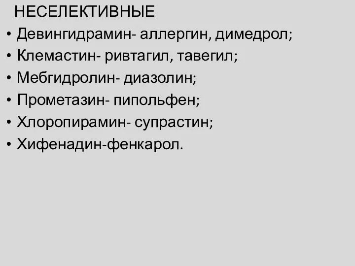 НЕСЕЛЕКТИВНЫЕ Девингидрамин- аллергин, димедрол; Клемастин- ривтагил, тавегил; Мебгидролин- диазолин; Прометазин- пипольфен; Хлоропирамин- супрастин; Хифенадин-фенкарол.