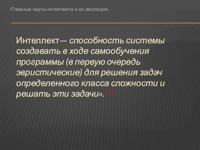 Интеллект— способность системы создавать в ходе самообучения программы (в первую