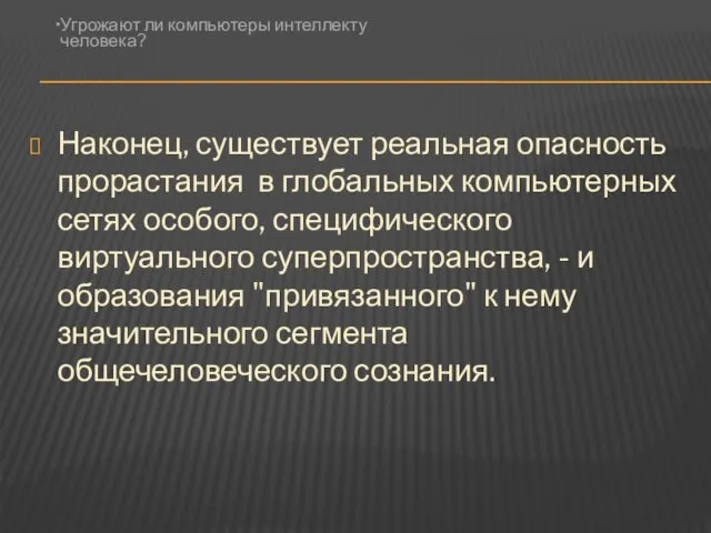 Наконец, существует реальная опасность прорастания в глобальных компьютерных сетях особого,