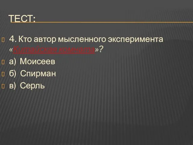 ТЕСТ: 4. Кто автор мысленного эксперимента «Китайская комната»? а) Моисеев б) Спирман в) Серль