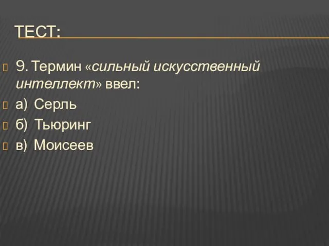 ТЕСТ: 9. Термин «сильный искусственный интеллект» ввел: а) Серль б) Тьюринг в) Моисеев