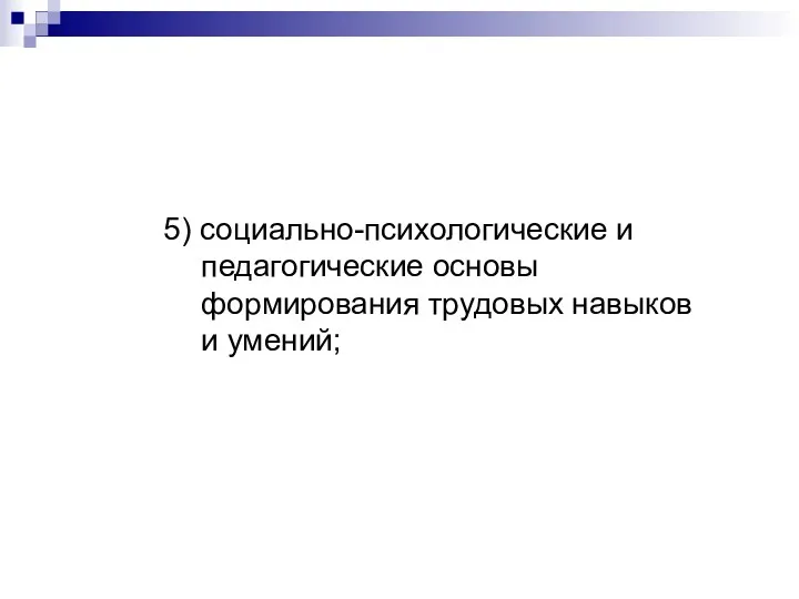 5) социально-психологические и педагогические основы формирования трудовых навыков и умений;