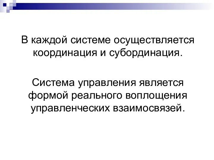 В каждой системе осуществляется координация и субординация. Система управления является формой реального воплощения управленческих взаимосвязей.