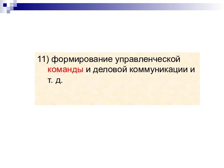 11) формирование управленческой команды и деловой коммуникации и т. д.